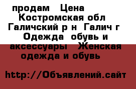 продам › Цена ­ 7 300 - Костромская обл., Галичский р-н, Галич г. Одежда, обувь и аксессуары » Женская одежда и обувь   